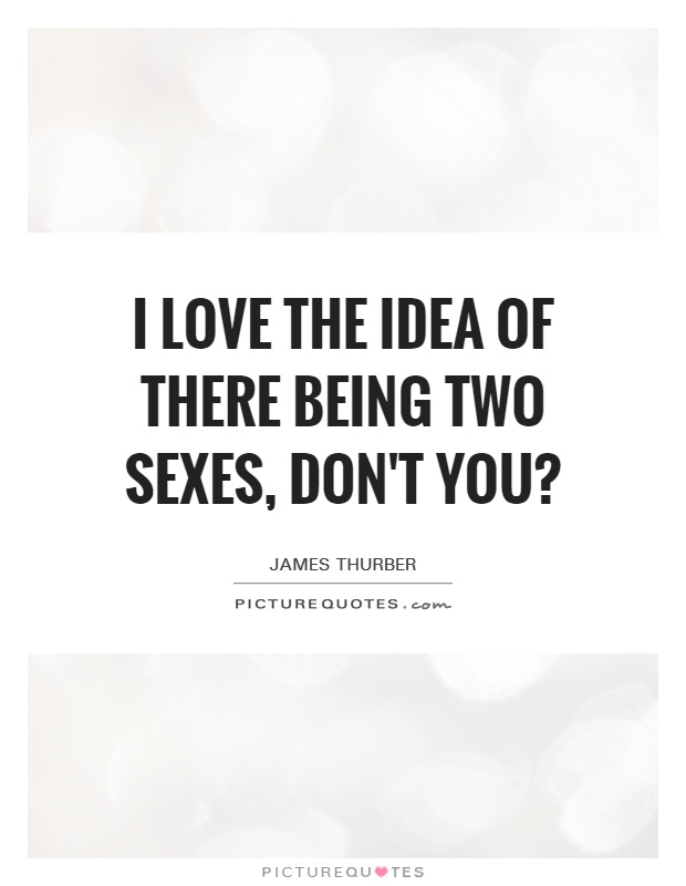 I love the idea of there being two sexes, don't you? Picture Quote #1