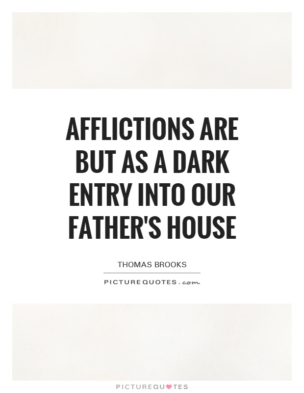 Afflictions are but as a dark entry into our Father's house Picture Quote #1
