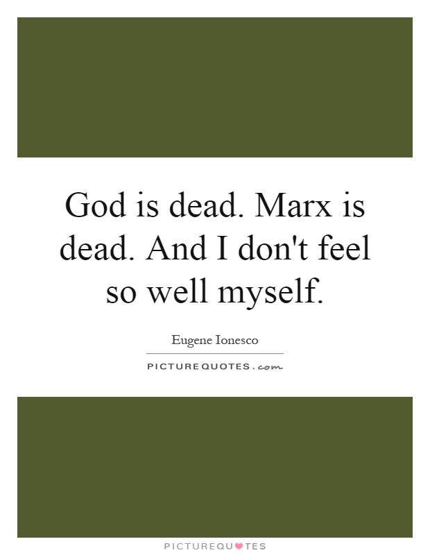 God is dead. Marx is dead. And I don't feel so well myself Picture Quote #1