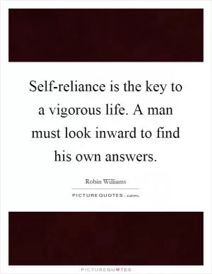 Self-reliance is the key to a vigorous life. A man must look inward to find his own answers Picture Quote #1