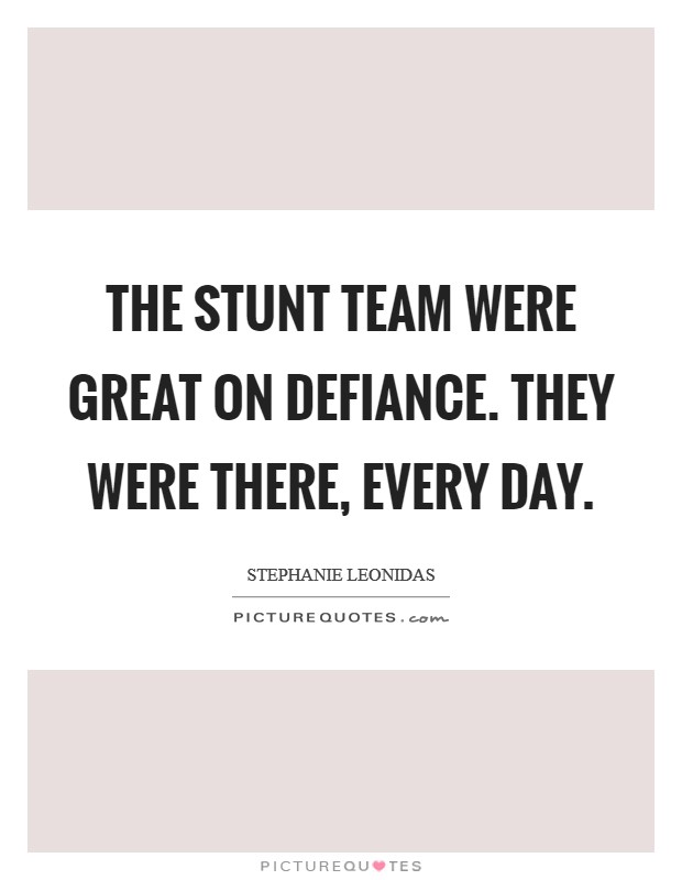 The stunt team were great on Defiance. They were there, every day Picture Quote #1