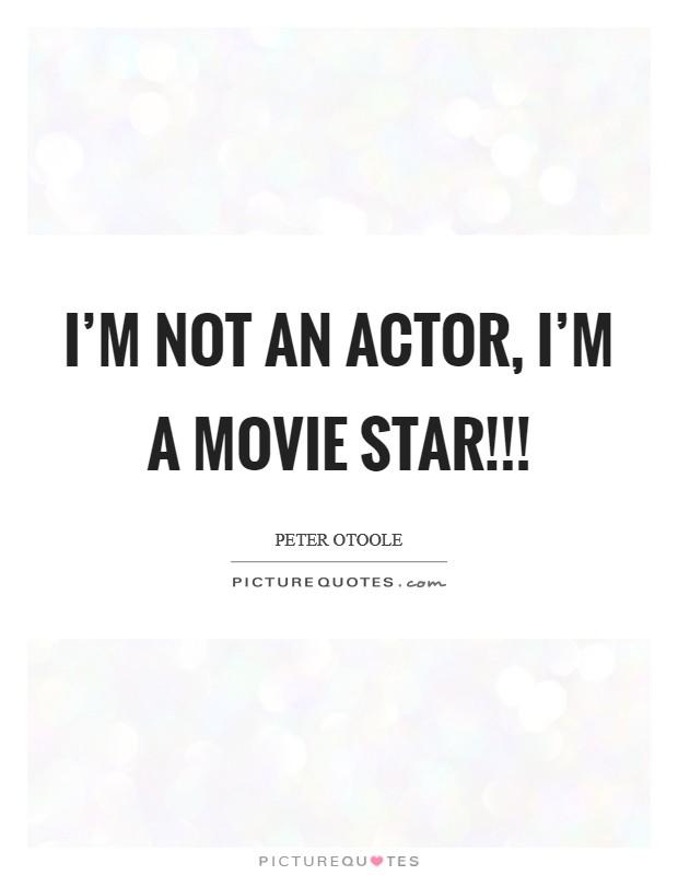 I'm not an actor, I'm a movie star!!! Picture Quote #1