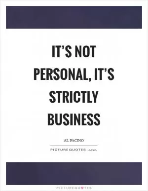 It’s not personal, it’s strictly business Picture Quote #1