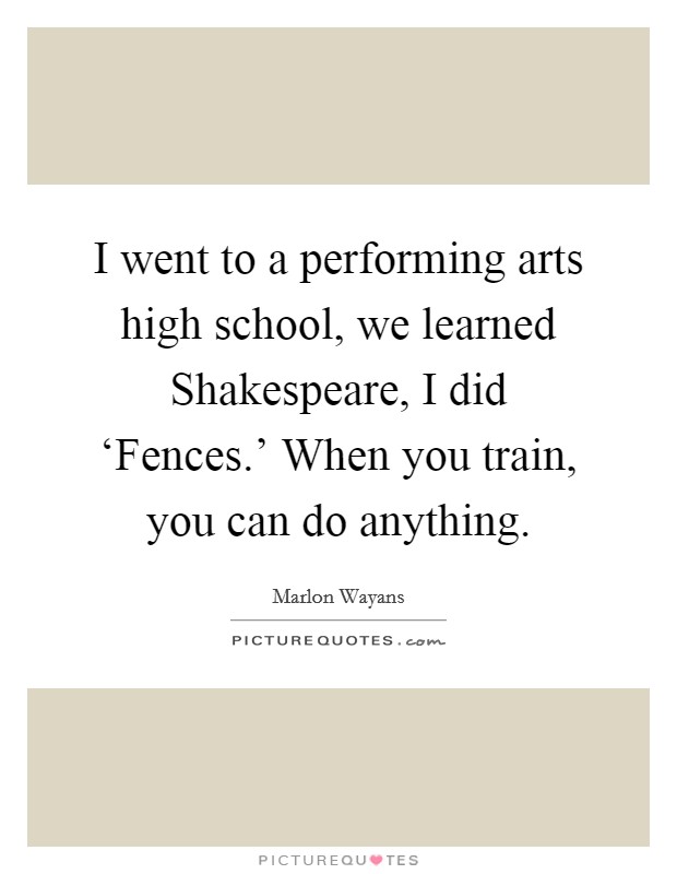I went to a performing arts high school, we learned Shakespeare, I did ‘Fences.' When you train, you can do anything Picture Quote #1