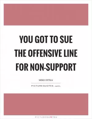 You got to sue the offensive line for non-support Picture Quote #1
