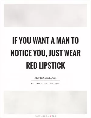 If You want a man to notice you, just wear red lipstick Picture Quote #1