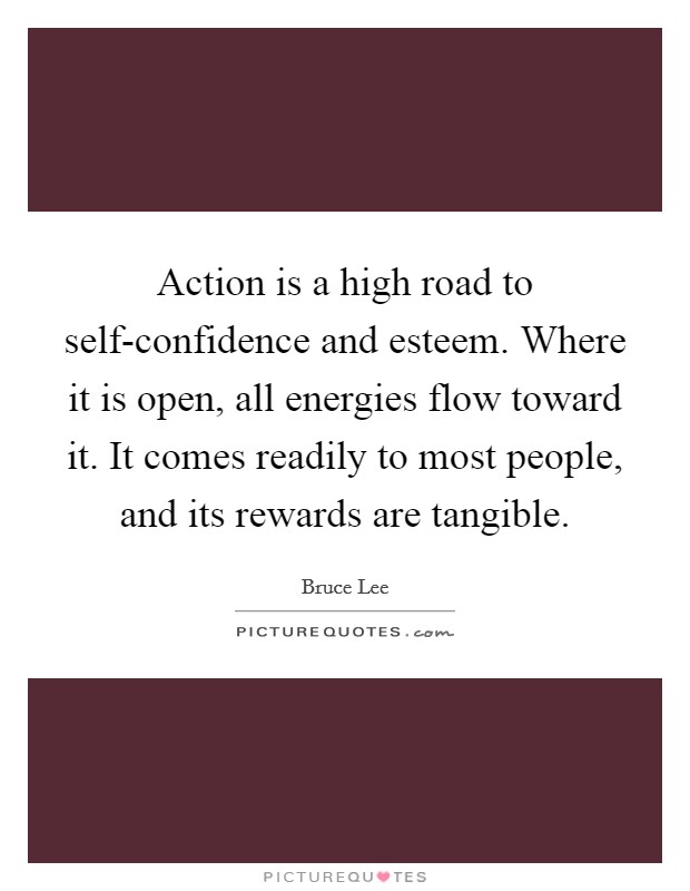 Action is a high road to self-confidence and esteem. Where it is open, all energies flow toward it. It comes readily to most people, and its rewards are tangible Picture Quote #1