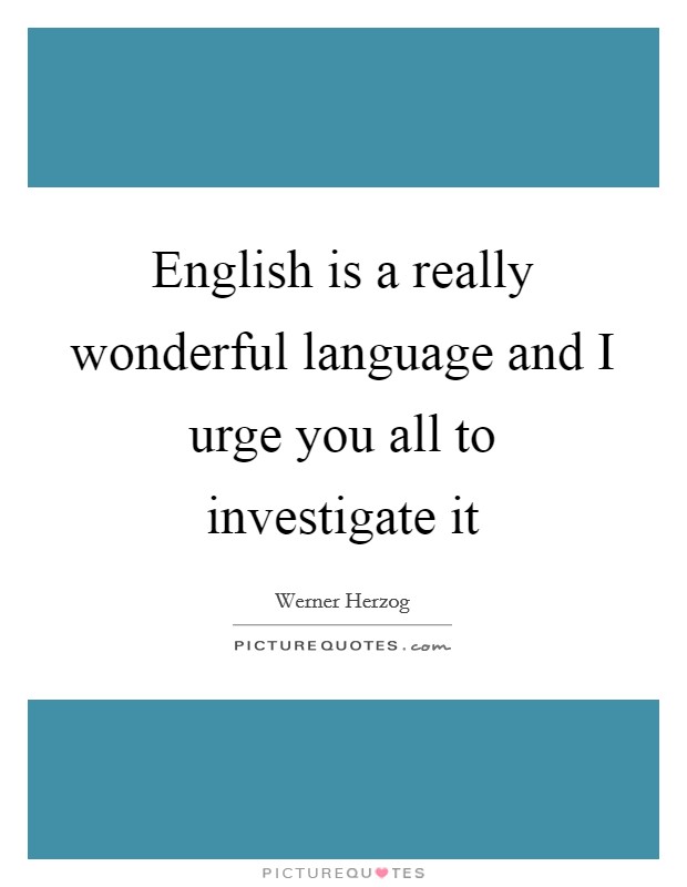 English is a really wonderful language and I urge you all to investigate it Picture Quote #1
