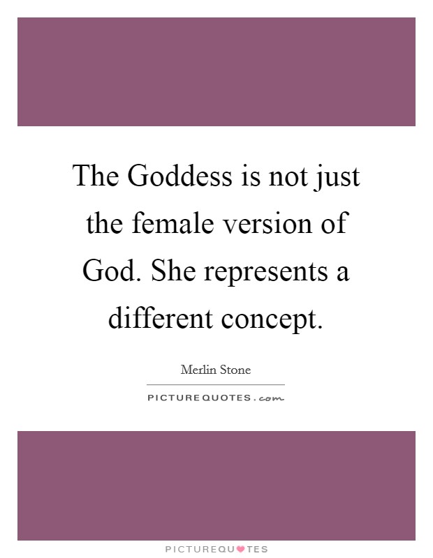 The Goddess is not just the female version of God. She represents a different concept Picture Quote #1