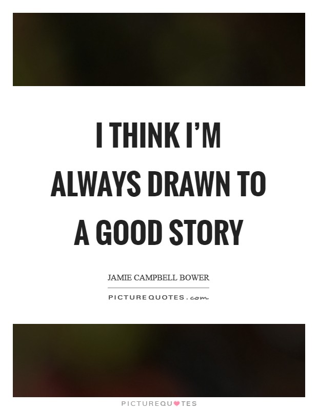 I think I'm always drawn to a good story Picture Quote #1
