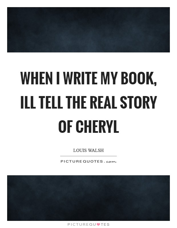 When I write my book, Ill tell the real story of Cheryl Picture Quote #1