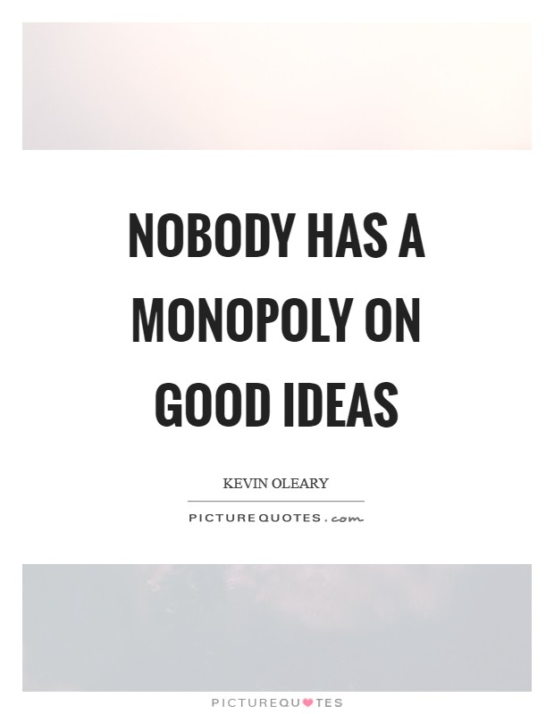 Nobody has a monopoly on good ideas Picture Quote #1