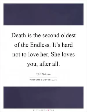 Death is the second oldest of the Endless. It’s hard not to love her. She loves you, after all Picture Quote #1