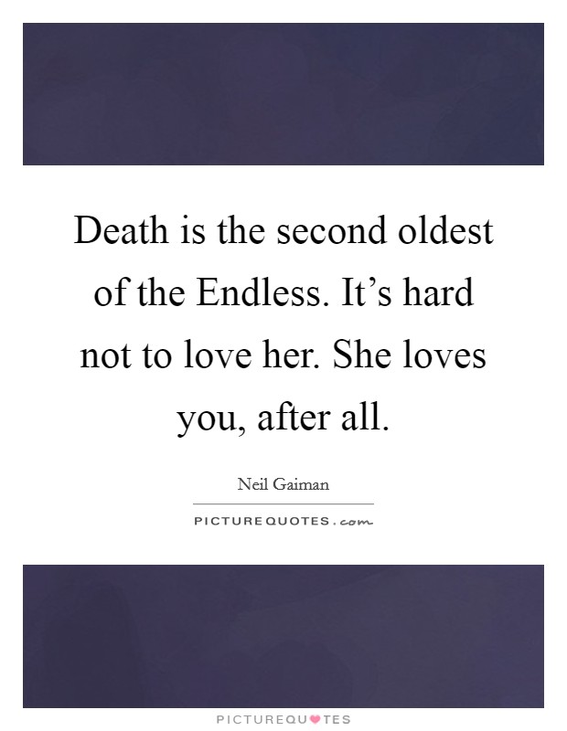 Death is the second oldest of the Endless. It's hard not to love her. She loves you, after all Picture Quote #1
