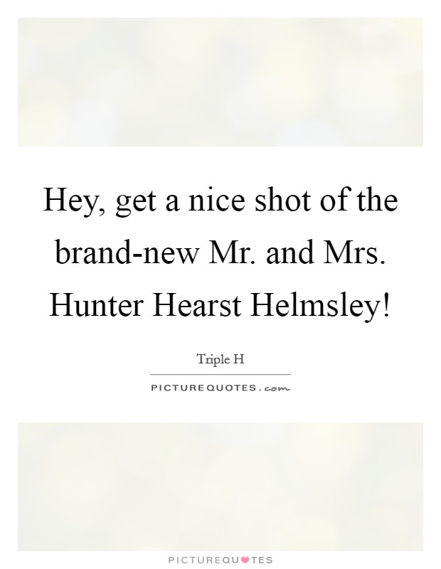 Hey, get a nice shot of the brand-new Mr. and Mrs. Hunter Hearst Helmsley! Picture Quote #1