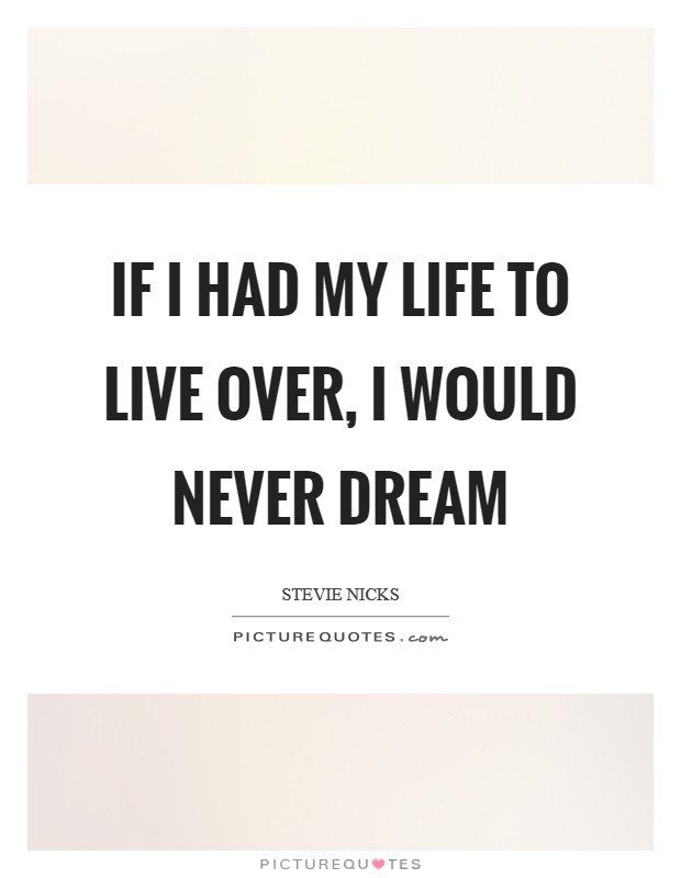 If I had my life to live over, I would never dream Picture Quote #1