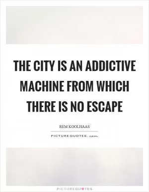 The City is an addictive machine from which there is no escape Picture Quote #1