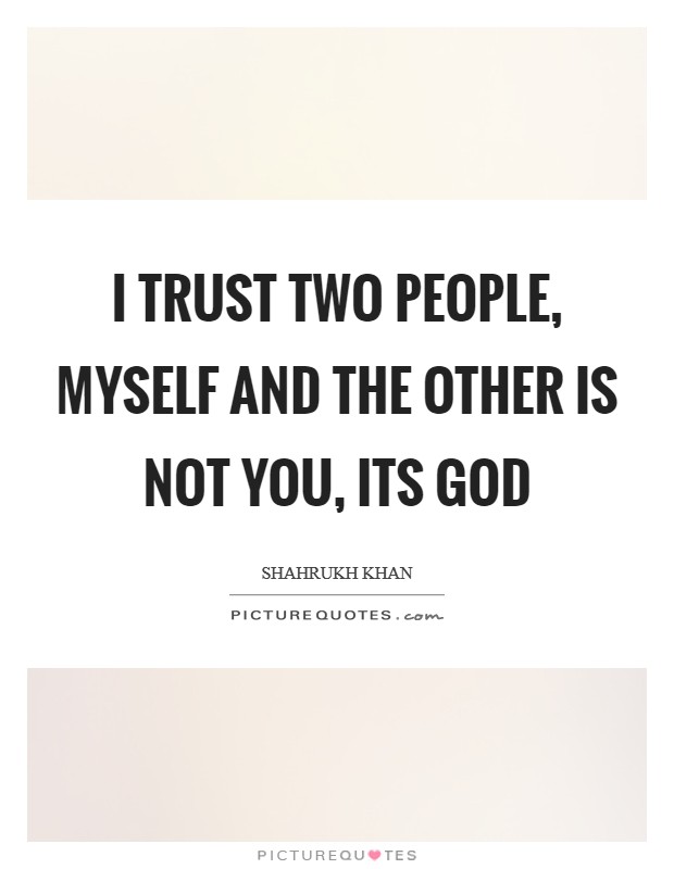 I trust two people, myself and the other is not you, its God Picture Quote #1