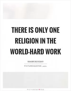 There is only one religion in the world-hard work Picture Quote #1