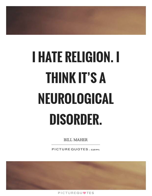 I hate religion. I think it's a neurological disorder Picture Quote #1