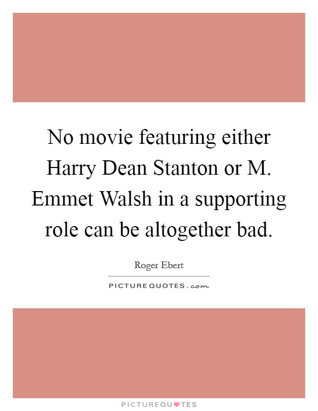 No movie featuring either Harry Dean Stanton or M. Emmet Walsh in a supporting role can be altogether bad Picture Quote #1