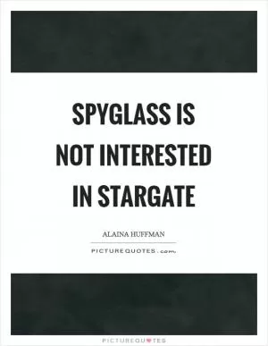 Spyglass is not interested In Stargate Picture Quote #1