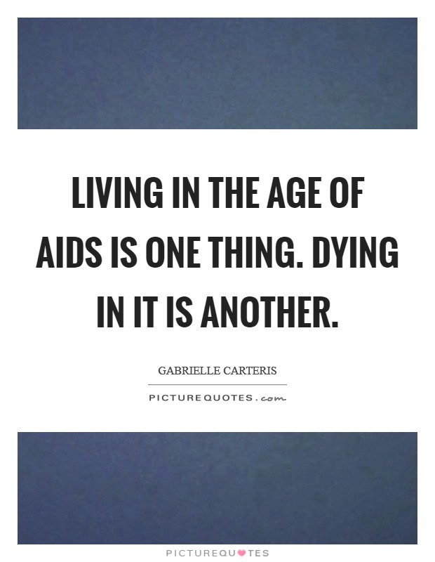 Living in the age of AIDS is one thing. Dying in it is another Picture Quote #1