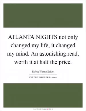 ATLANTA NIGHTS not only changed my life, it changed my mind. An astonishing read, worth it at half the price Picture Quote #1