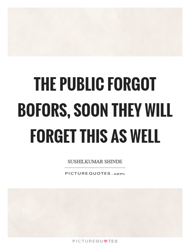 The public forgot Bofors, soon they will forget this as well Picture Quote #1