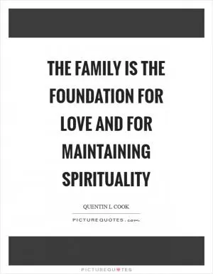 The family is the foundation for love and for maintaining spirituality Picture Quote #1