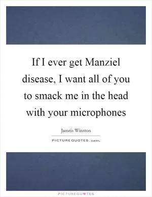 If I ever get Manziel disease, I want all of you to smack me in the head with your microphones Picture Quote #1