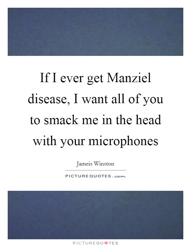 If I ever get Manziel disease, I want all of you to smack me in the head with your microphones Picture Quote #1