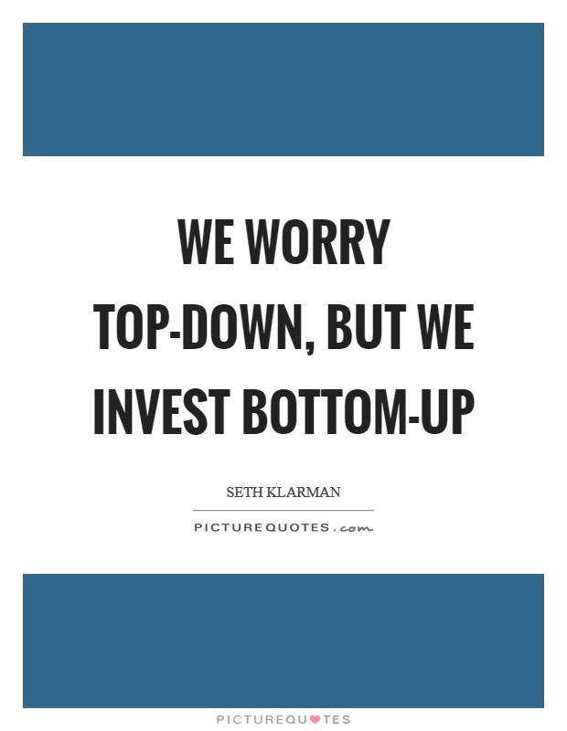 We worry top-down, but we invest bottom-up Picture Quote #1