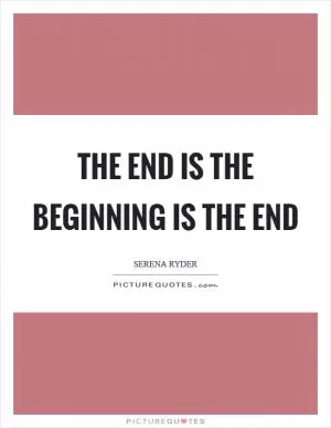 The End is the Beginning is the End Picture Quote #1