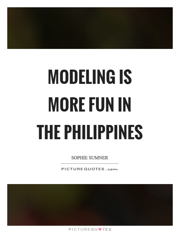 Modeling is more fun in the Philippines Picture Quote #1