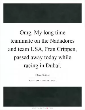 Omg. My long time teammate on the Nadadores and team USA, Fran Crippen, passed away today while racing in Dubai Picture Quote #1