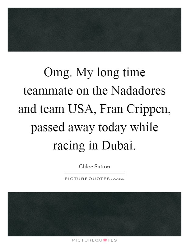 Omg. My long time teammate on the Nadadores and team USA, Fran Crippen, passed away today while racing in Dubai Picture Quote #1