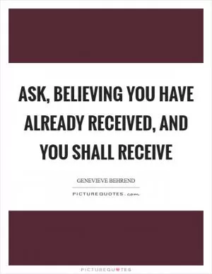Ask, believing you have already received, And you shall receive Picture Quote #1