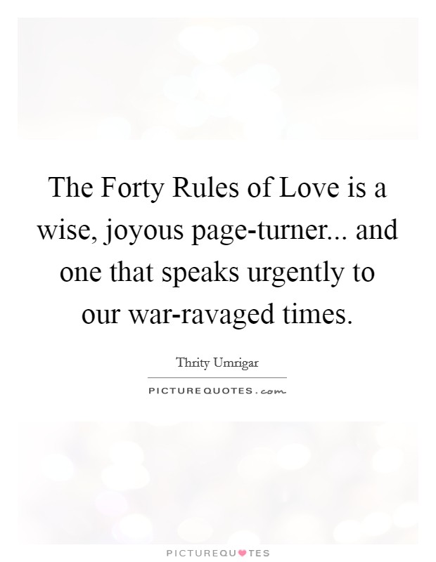 The Forty Rules of Love is a wise, joyous page-turner... and one that speaks urgently to our war-ravaged times Picture Quote #1