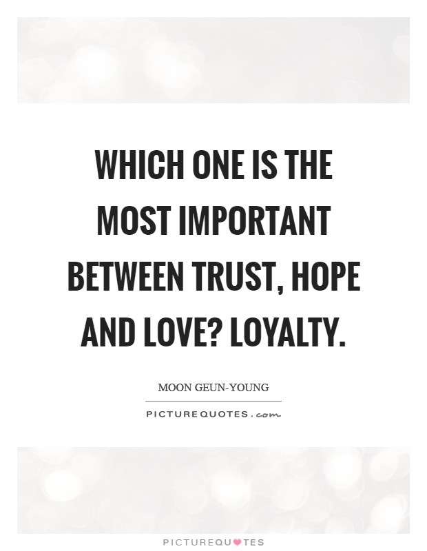 Which one is the most important between trust, hope and love? Loyalty Picture Quote #1
