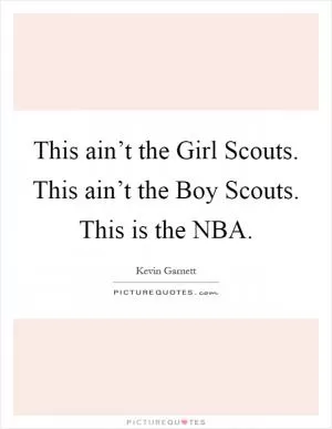 This ain’t the Girl Scouts. This ain’t the Boy Scouts. This is the NBA Picture Quote #1