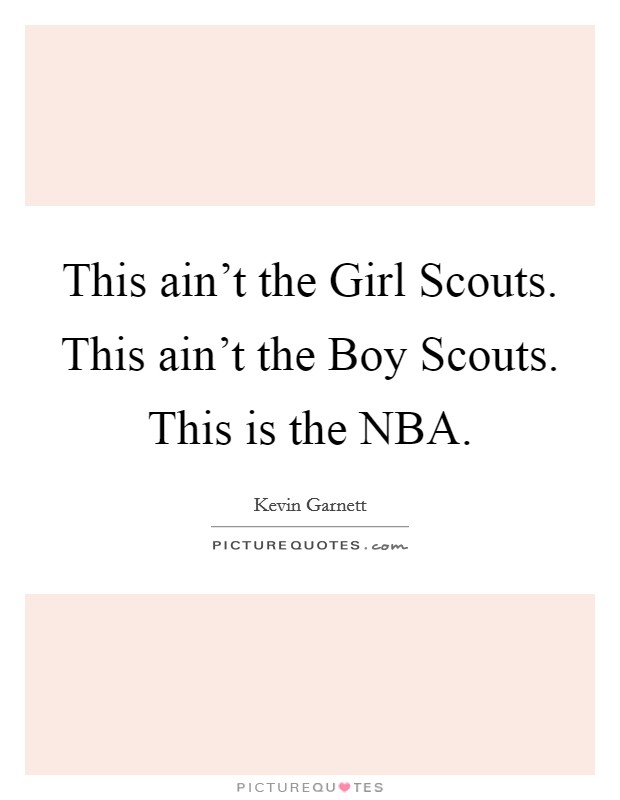 This ain't the Girl Scouts. This ain't the Boy Scouts. This is the NBA Picture Quote #1