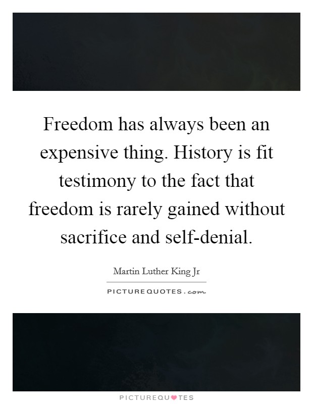 Freedom has always been an expensive thing. History is fit testimony to the fact that freedom is rarely gained without sacrifice and self-denial Picture Quote #1