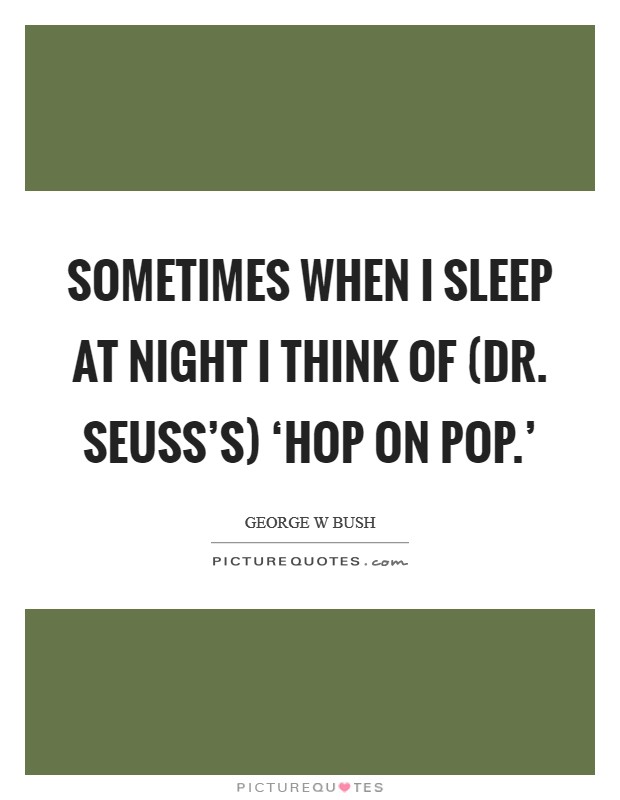 Sometimes when I sleep at night I think of (Dr. Seuss's) ‘Hop on Pop.' Picture Quote #1