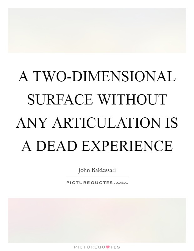 A TWO-DIMENSIONAL SURFACE WITHOUT ANY ARTICULATION IS A DEAD EXPERIENCE Picture Quote #1
