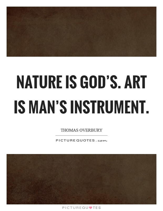 Nature is God’s. Art is man’s instrument Picture Quote #1