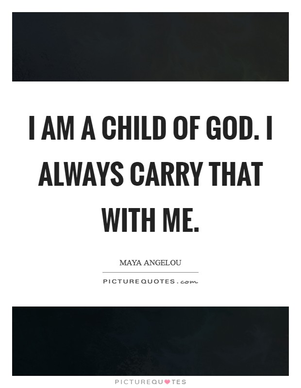 I am a child of God. I always carry that with me Picture Quote #1