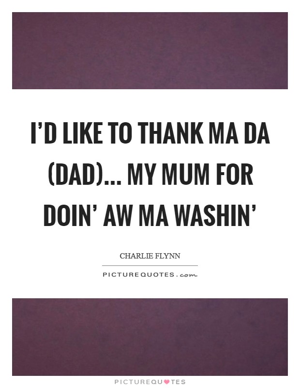 I'd like to thank ma da (dad)... my mum for doin' aw ma washin' Picture Quote #1