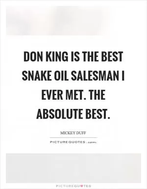 Don King is the best snake oil salesman I ever met. The absolute best Picture Quote #1