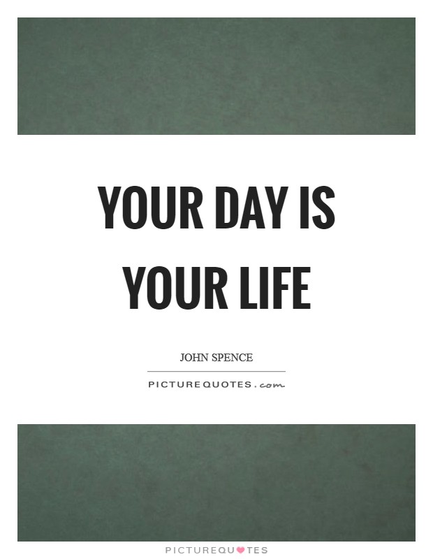 Your Day Is Your Life Picture Quote #1